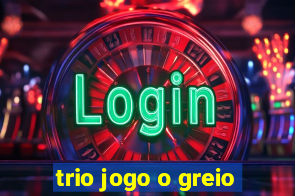 trio jogo o greio